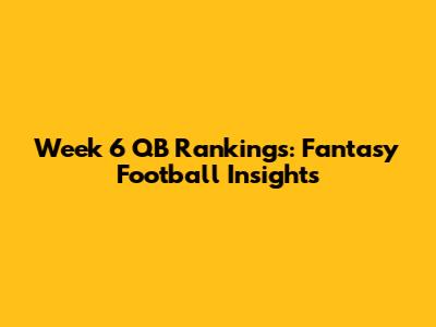 Week 6 QB Rankings: Fantasy Football Insights