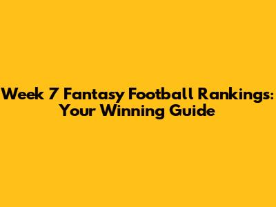 Week 7 Fantasy Football Rankings: Your Winning Guide
