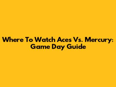 Where To Watch Aces Vs. Mercury: Game Day Guide