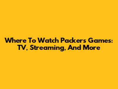 Where To Watch Packers Games: TV, Streaming, And More