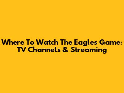 Where To Watch The Eagles Game: TV Channels & Streaming