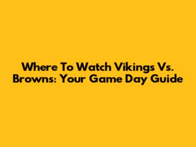 Where To Watch Vikings Vs. Browns: Your Game Day Guide