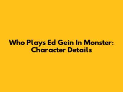 Who Plays Ed Gein In Monster: Character Details