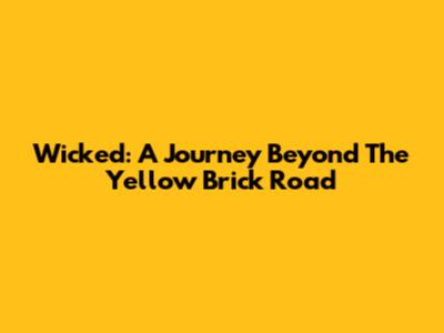 Wicked: A Journey Beyond The Yellow Brick Road