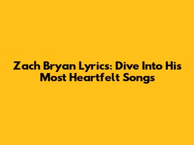 Zach Bryan Lyrics: Dive Into His Most Heartfelt Songs